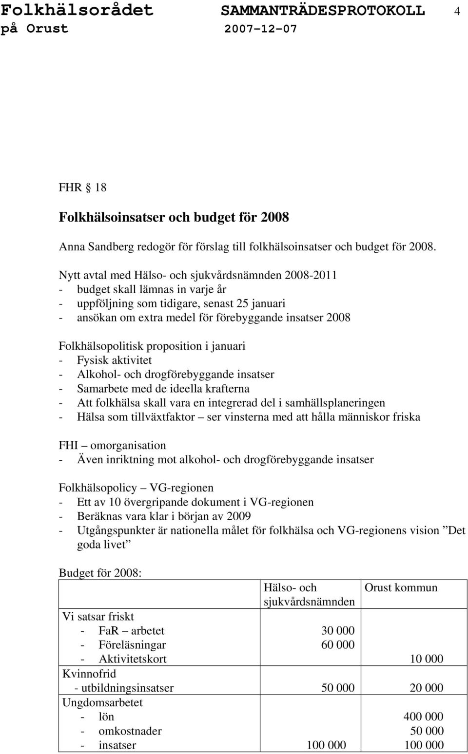 Folkhälsopolitisk proposition i januari - Fysisk aktivitet - Alkohol- och drogförebyggande insatser - Samarbete med de ideella krafterna - Att folkhälsa skall vara en integrerad del i