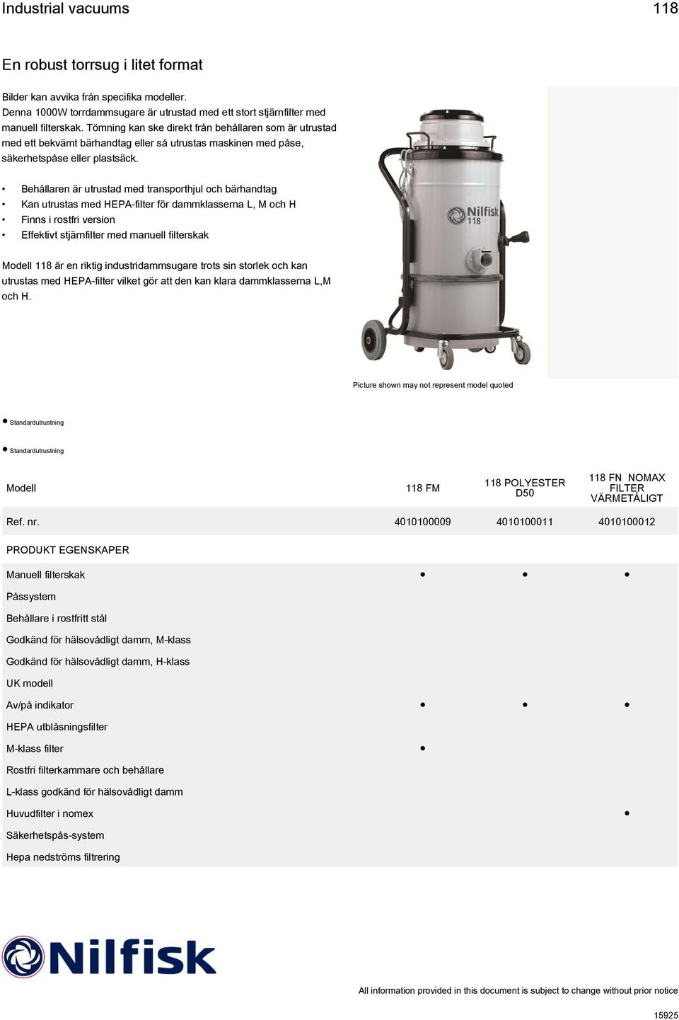 Behållaren är utrustad med transporthjul och bärhandtag Kan utrustas med HEPA-filter för dammklasserna L, M och H Finns i rostfri version Effektivt stjärnfilter med manuell filterskak Modell 118 är