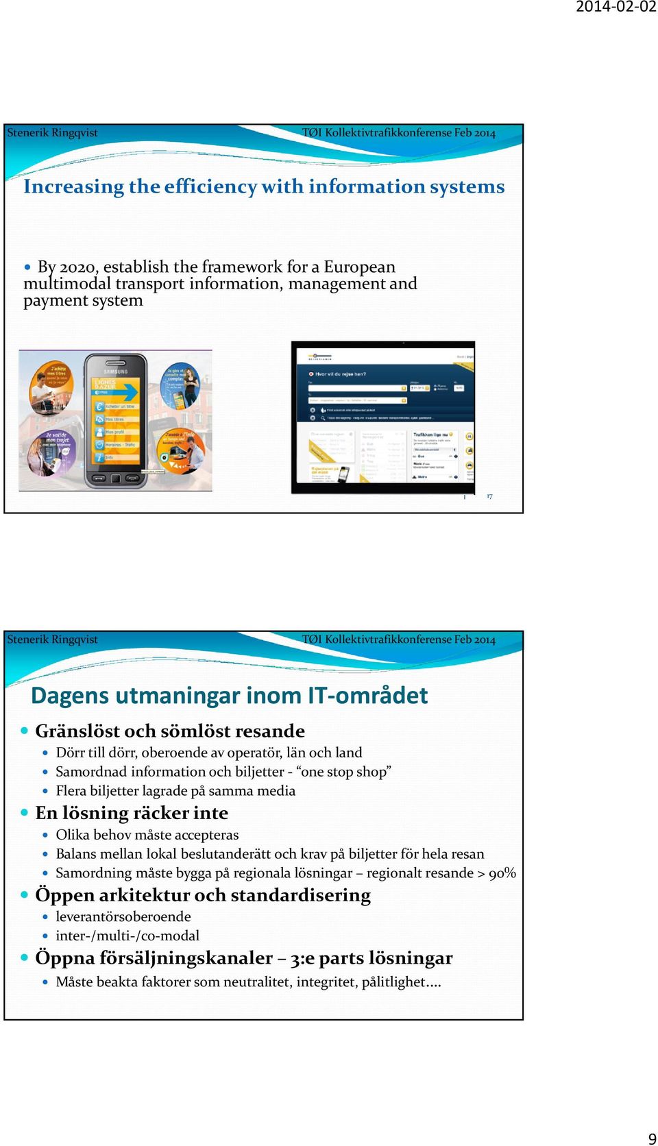 lösningräckerinte Olika behov måste accepteras Balans mellan lokal beslutanderätt och krav på biljetter för hela resan Samordning måste bygga på regionala lösningar regionalt resande >