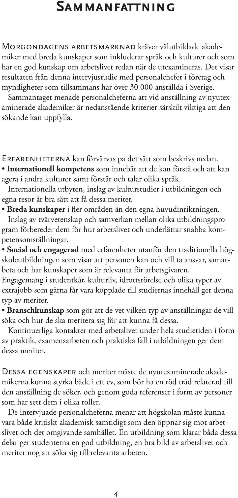 Sammantaget menade personalcheferna att vid anställning av nyutexaminerade akademiker är nedanstående kriterier särskilt viktiga att den sökande kan uppfylla.