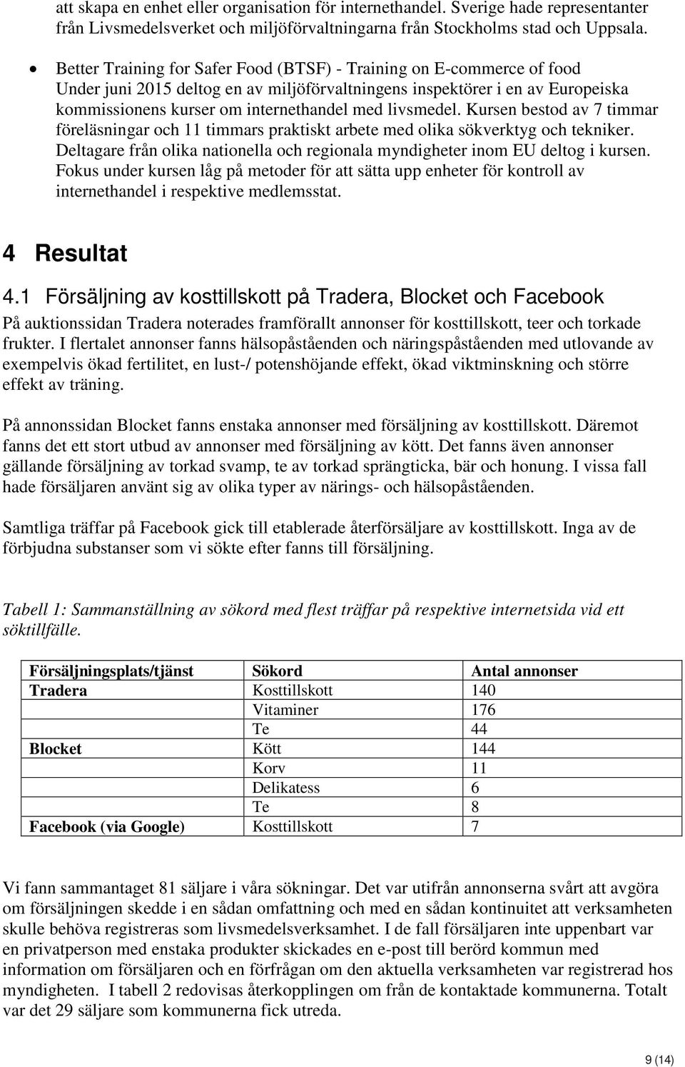 livsmedel. Kursen bestod av 7 timmar föreläsningar och 11 timmars praktiskt arbete med olika sökverktyg och tekniker. Deltagare från olika nationella och regionala myndigheter inom EU deltog i kursen.