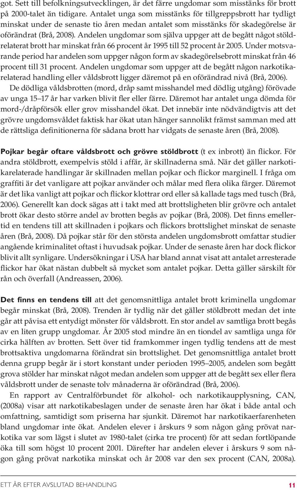 Andelen ungdomar som själva uppger att de begått något stöldrelaterat brott har minskat från 66 procent år 1995 till 52 procent år 2005.