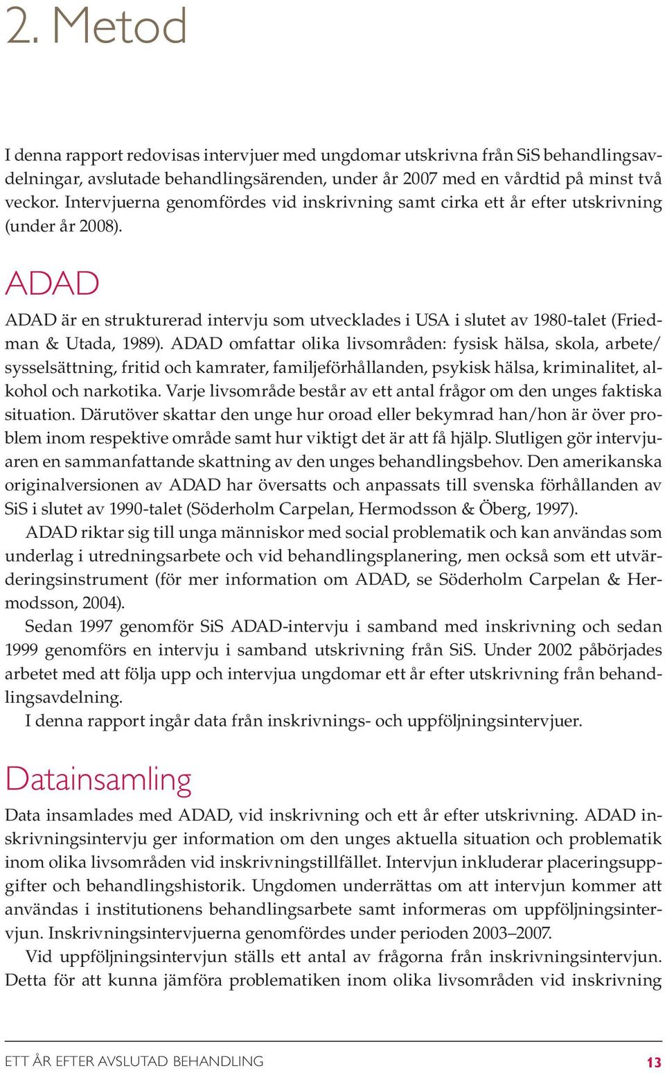 ADAD ADAD är en strukturerad intervju som utvecklades i USA i slutet av 1980-talet (Friedman & Utada, 1989).