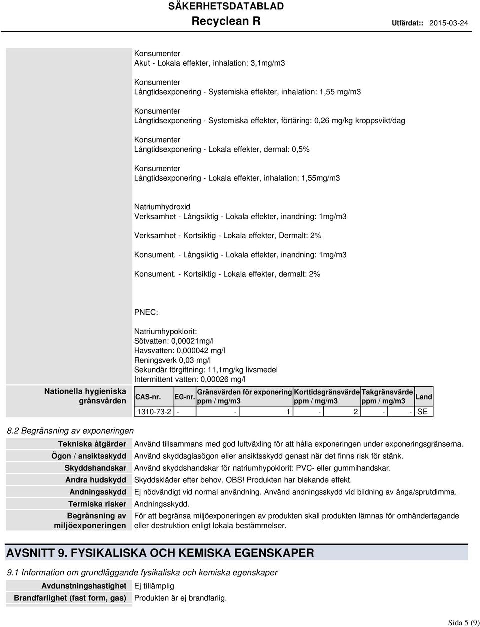 - Kortsiktig - Lokala effekter, Dermalt: 2% Konsument. - Långsiktig - Lokala effekter, inandning: 1mg/m3 Konsument.