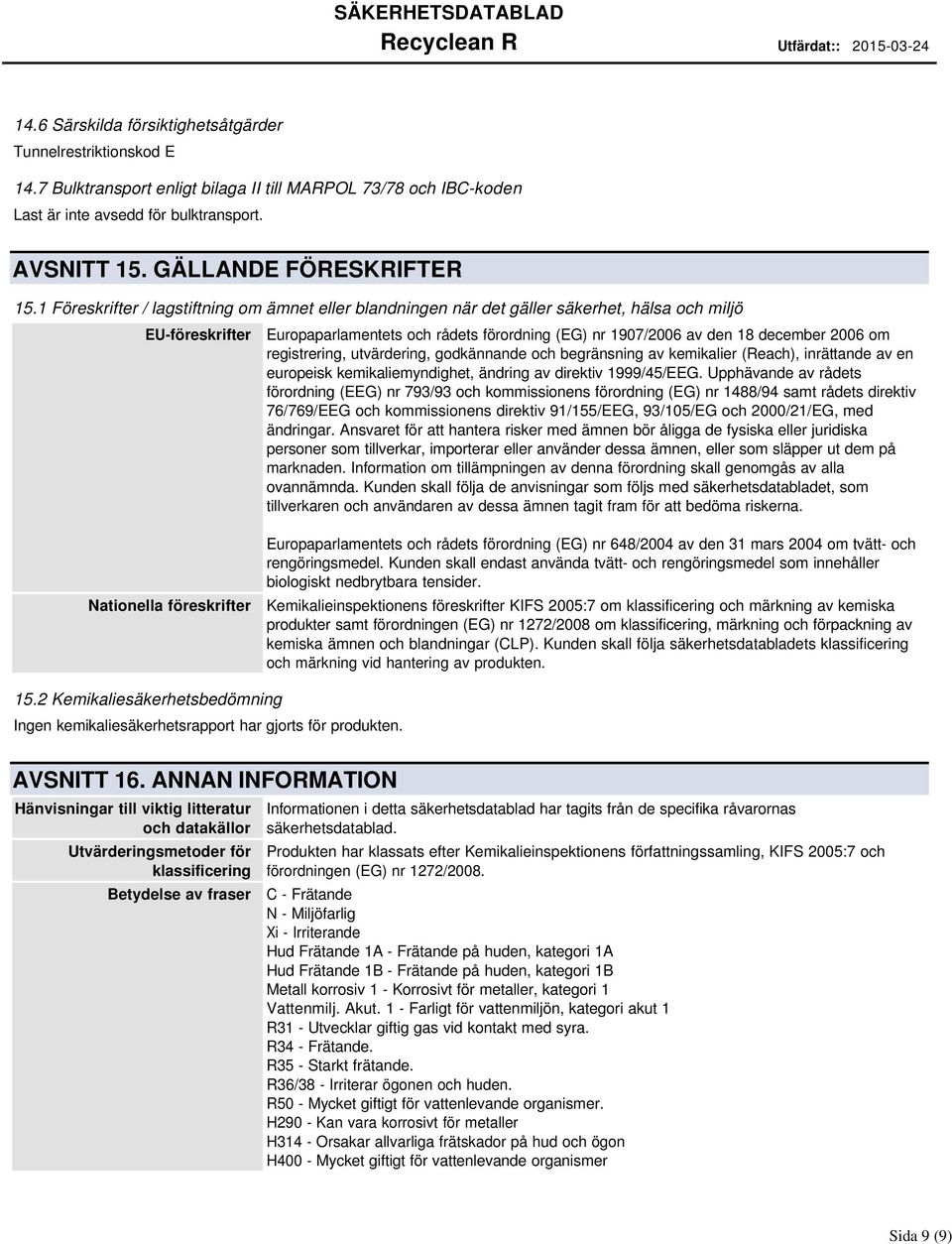 1 Föreskrifter / lagstiftning om ämnet eller blandningen när det gäller säkerhet, hälsa och miljö EU-föreskrifter Europaparlamentets och rådets förordning (EG) nr 1907/2006 av den 18 december 2006 om