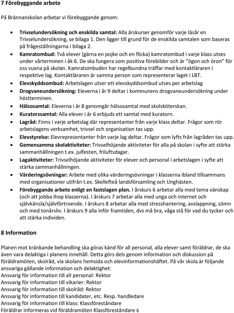 Kamratombud: Två elever (gärna en pojke och en flicka) kamratombud i varje klass utses under vårterminen i åk 6. De ska fungera som positiva förebilder och är ögon och öron för oss vuxna på skolan.