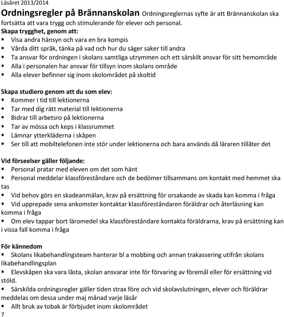 särskilt ansvar för sitt hemområde Alla i personalen har ansvar för tillsyn inom skolans område Alla elever befinner sig inom skolområdet på skoltid Skapa studiero genom att du som elev: Kommer i tid