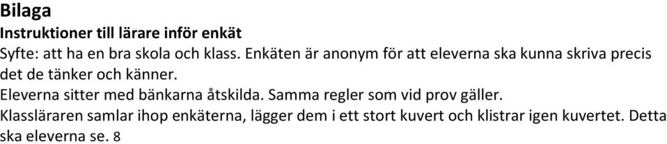 Eleverna sitter med bänkarna åtskilda. Samma regler som vid prov gäller.