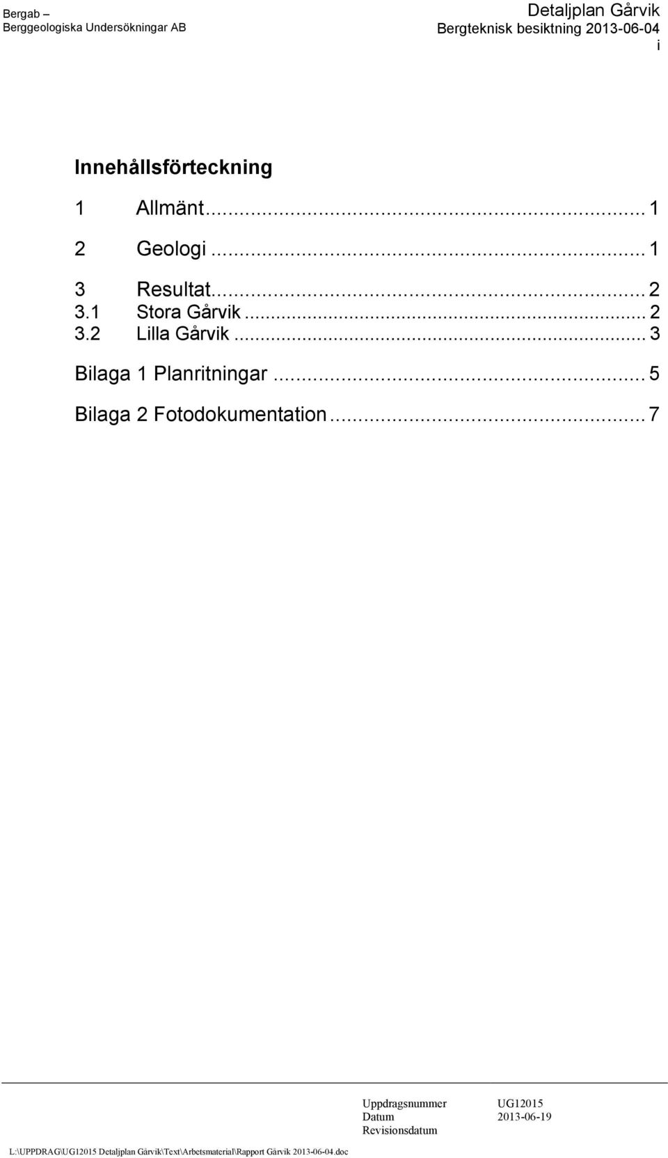 .. 3 Bilaga 1 Planritningar... 5 Bilaga 2 Fotodokumentation.