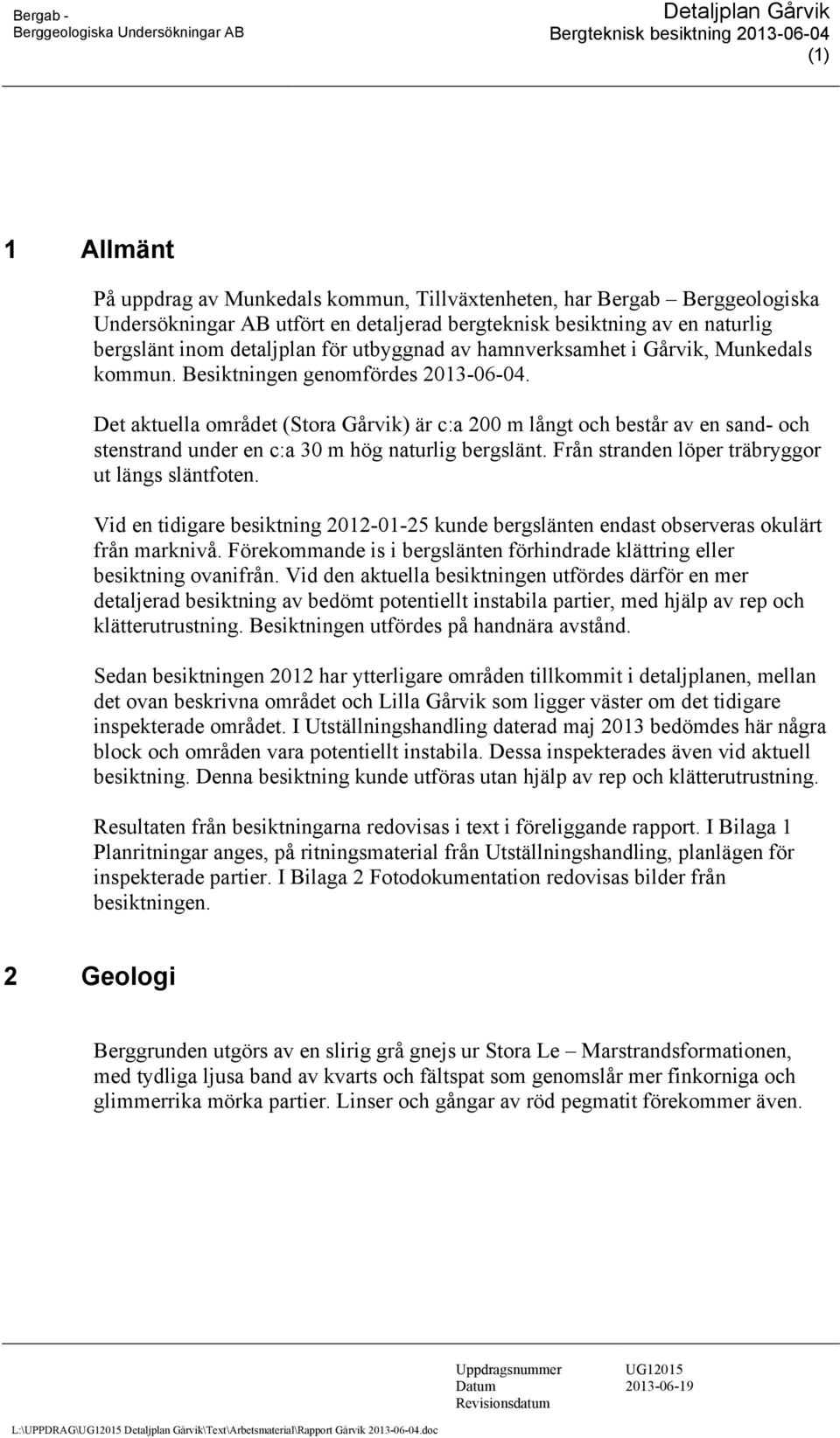 Det aktuella området (Stora Gårvik) är c:a 200 m långt och består av en sand- och stenstrand under en c:a 30 m hög naturlig bergslänt. Från stranden löper träbryggor ut längs släntfoten.