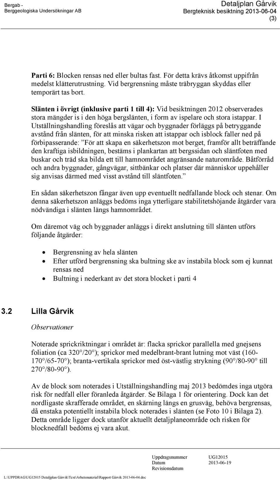 I Utställningshandling föreslås att vägar och byggnader förläggs på betryggande avstånd från slänten, för att minska risken att istappar och isblock faller ned på förbipasserande: För att skapa en