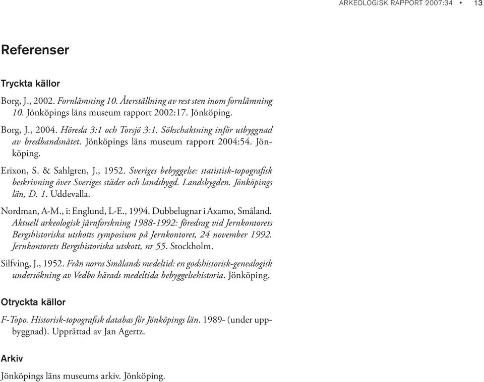 Sveriges bebyggelse: statistisk-topografisk beskrivning över Sveriges städer och landsbygd. Landsbygden. Jönköpings län, D. 1. Uddevalla. Nordman, A-M., i: Englund, L-E., 1994.