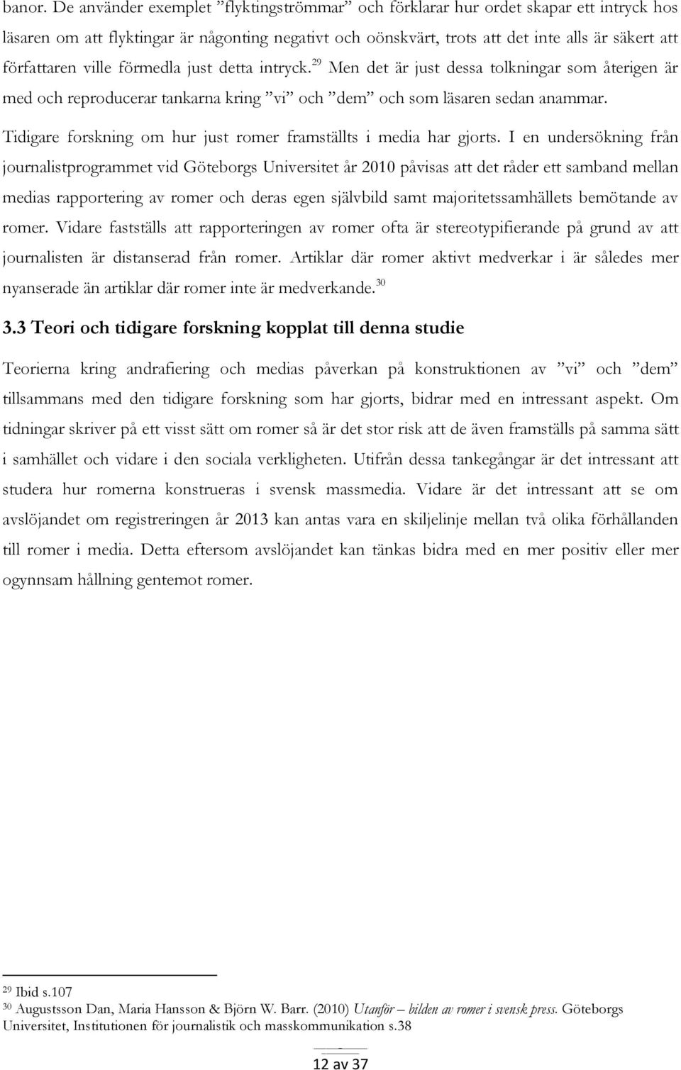 ville förmedla just detta intryck. 29 Men det är just dessa tolkningar som återigen är med och reproducerar tankarna kring vi och dem och som läsaren sedan anammar.