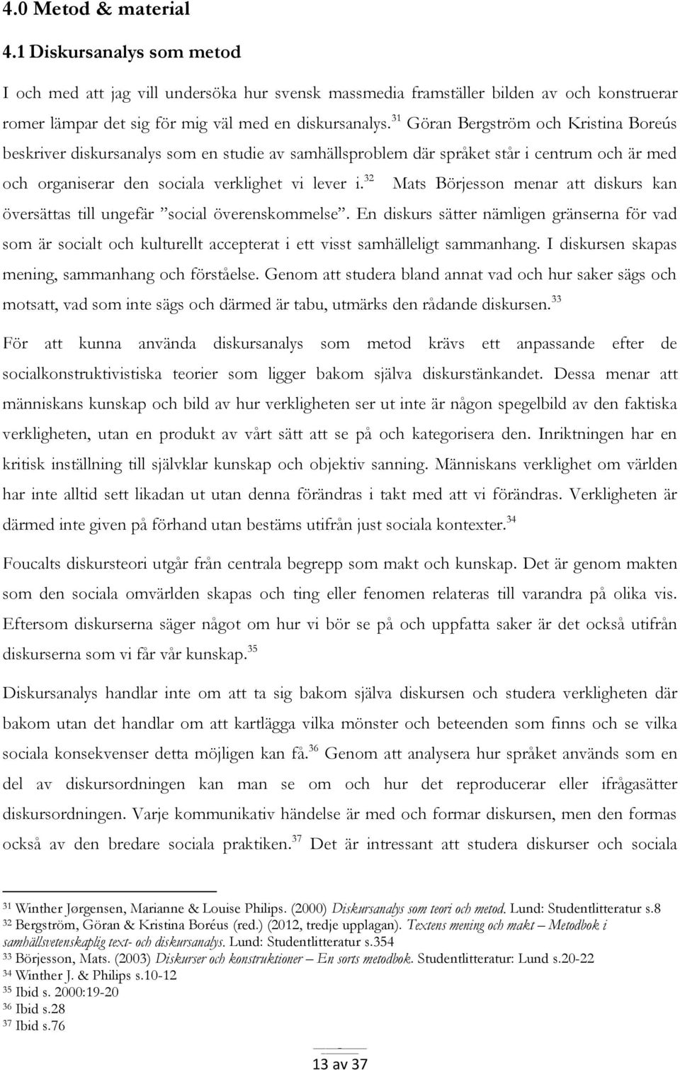 32 Mats Börjesson menar att diskurs kan översättas till ungefär social överenskommelse.