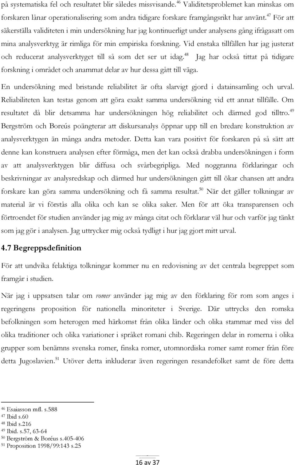 Vid enstaka tillfällen har jag justerat och reducerat analysverktyget till så som det ser ut idag.