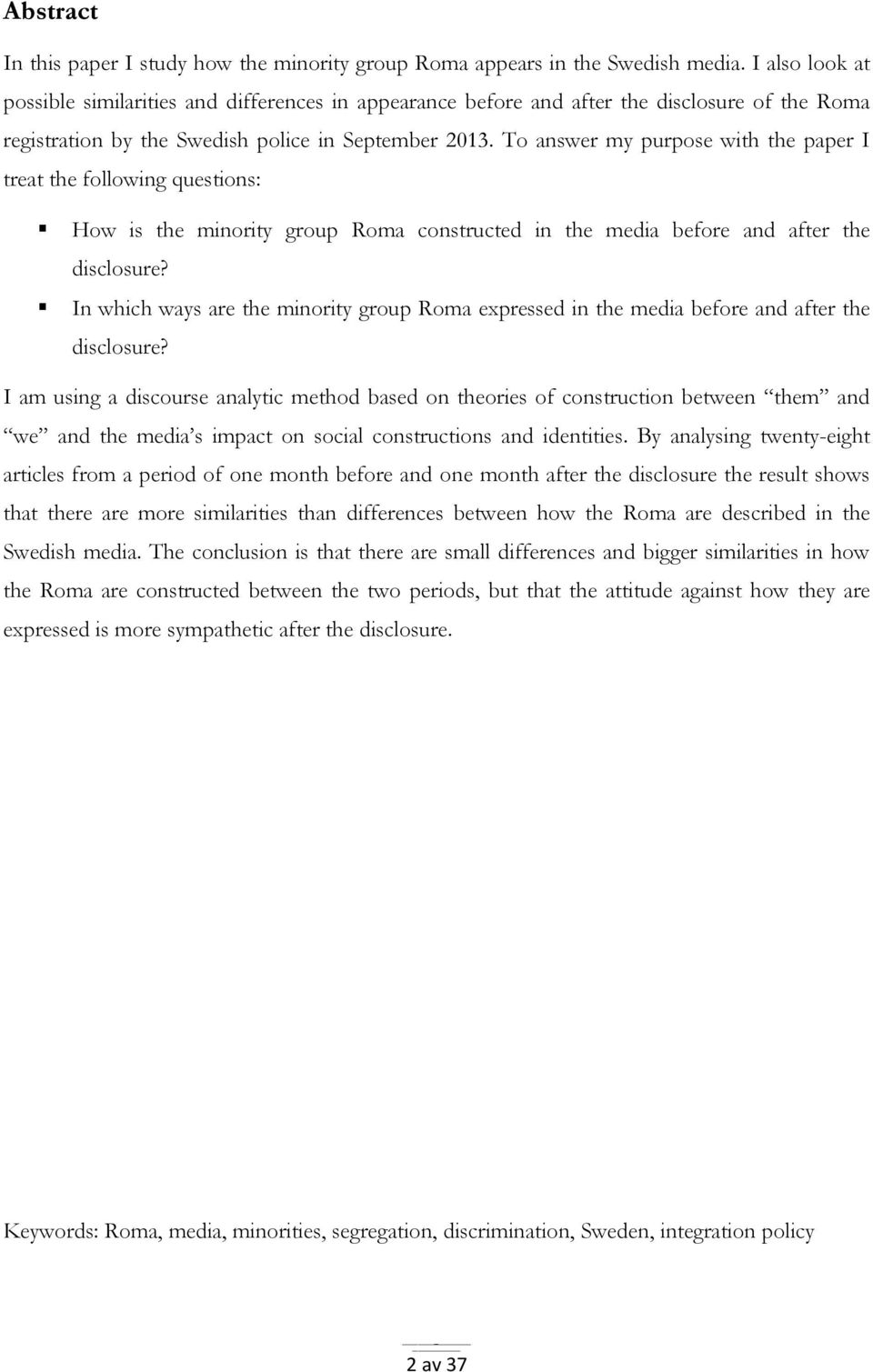 To answer my purpose with the paper I treat the following questions: How is the minority group Roma constructed in the media before and after the disclosure?