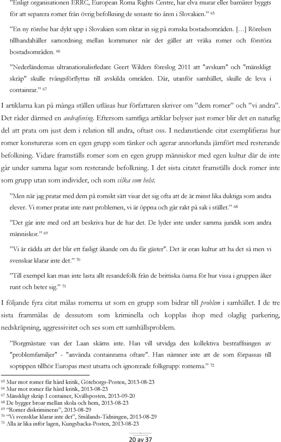 [ ] Rörelsen tillhandahåller samordning mellan kommuner när det gäller att vräka romer och förstöra bostadsområden.