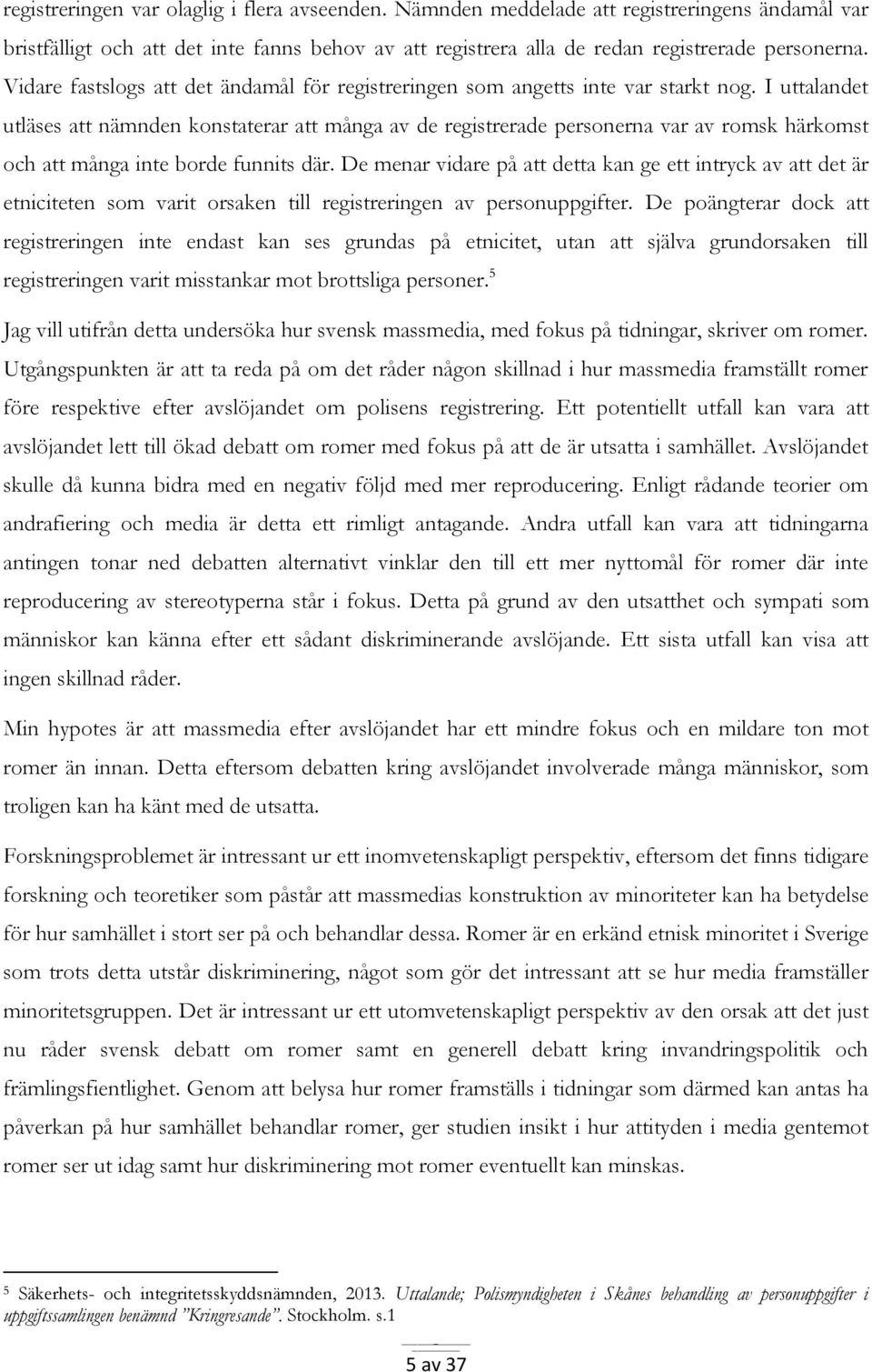 I uttalandet utläses att nämnden konstaterar att många av de registrerade personerna var av romsk härkomst och att många inte borde funnits där.