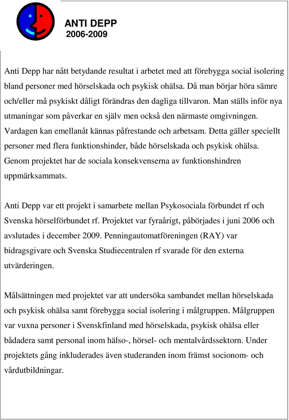 Vardagen kan emellanåt kännas påfrestande och arbetsam. Detta gäller speciellt personer med flera funktionshinder, både hörselskada och psykisk ohälsa.