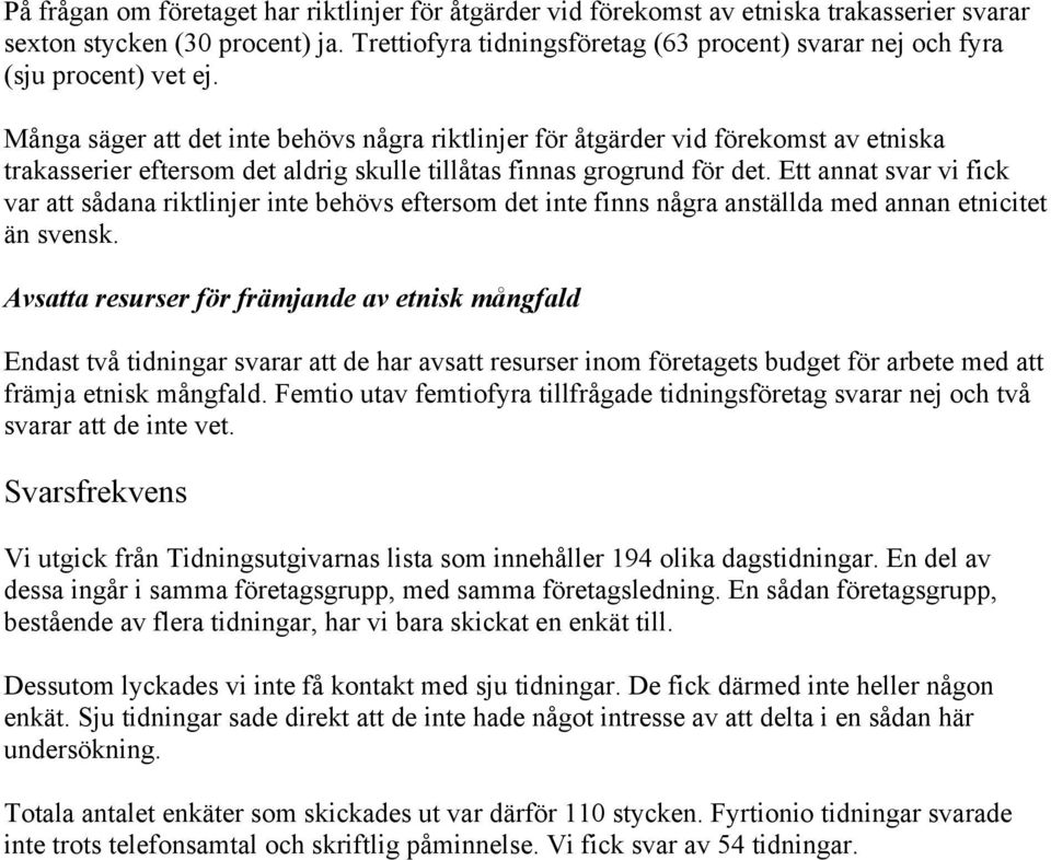 Många säger att det inte behövs några riktlinjer för åtgärder vid förekomst av etniska trakasserier eftersom det aldrig skulle tillåtas finnas grogrund för det.