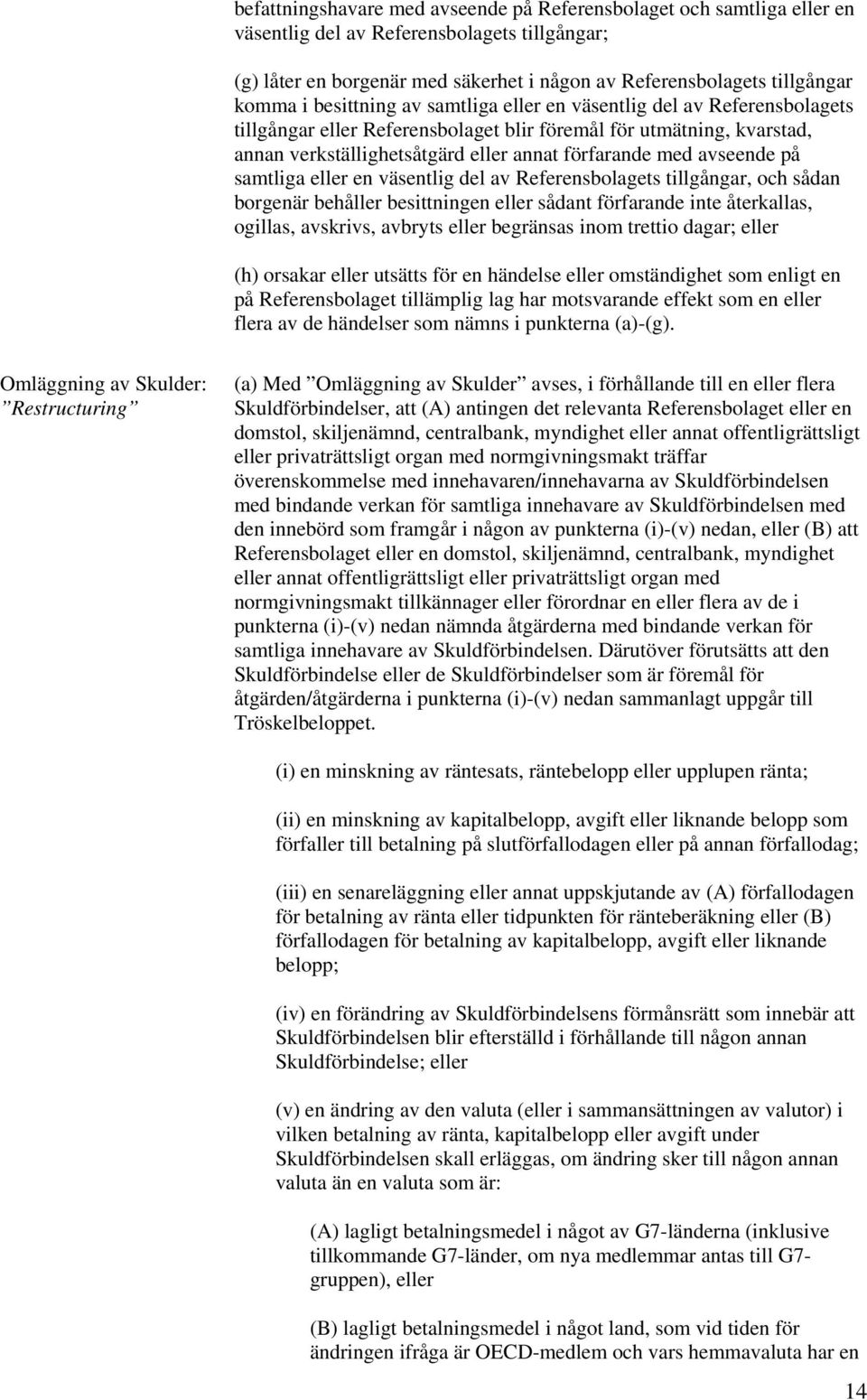 avseende på samtliga eller en väsentlig del av Referensbolagets tillgångar, och sådan borgenär behåller besittningen eller sådant förfarande inte återkallas, ogillas, avskrivs, avbryts eller