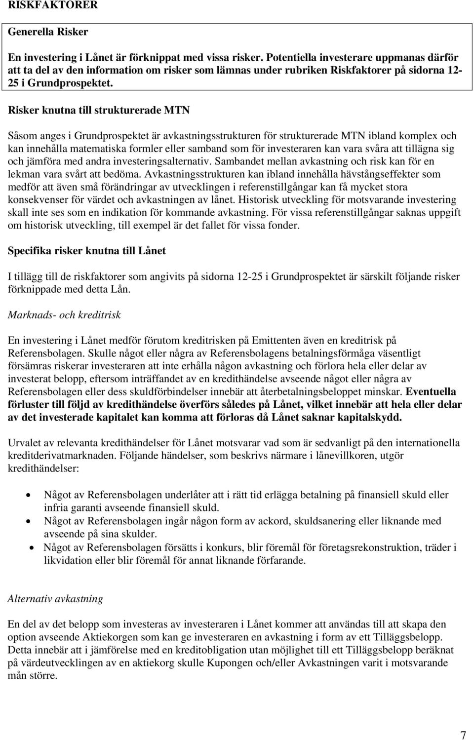 Risker knutna till strukturerade MTN Såsom anges i Grundprospektet är avkastningsstrukturen för strukturerade MTN ibland komplex och kan innehålla matematiska formler eller samband som för