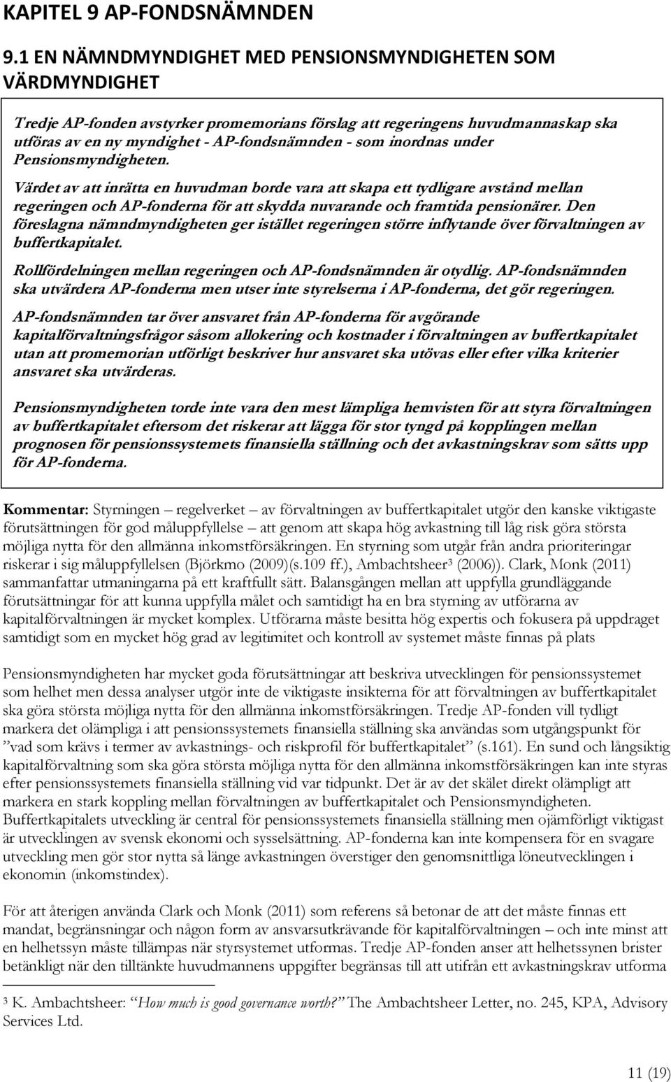 inordnas under Pensionsmyndigheten. Värdet av att inrätta en huvudman borde vara att skapa ett tydligare avstånd mellan regeringen och AP-fonderna för att skydda nuvarande och framtida pensionärer.