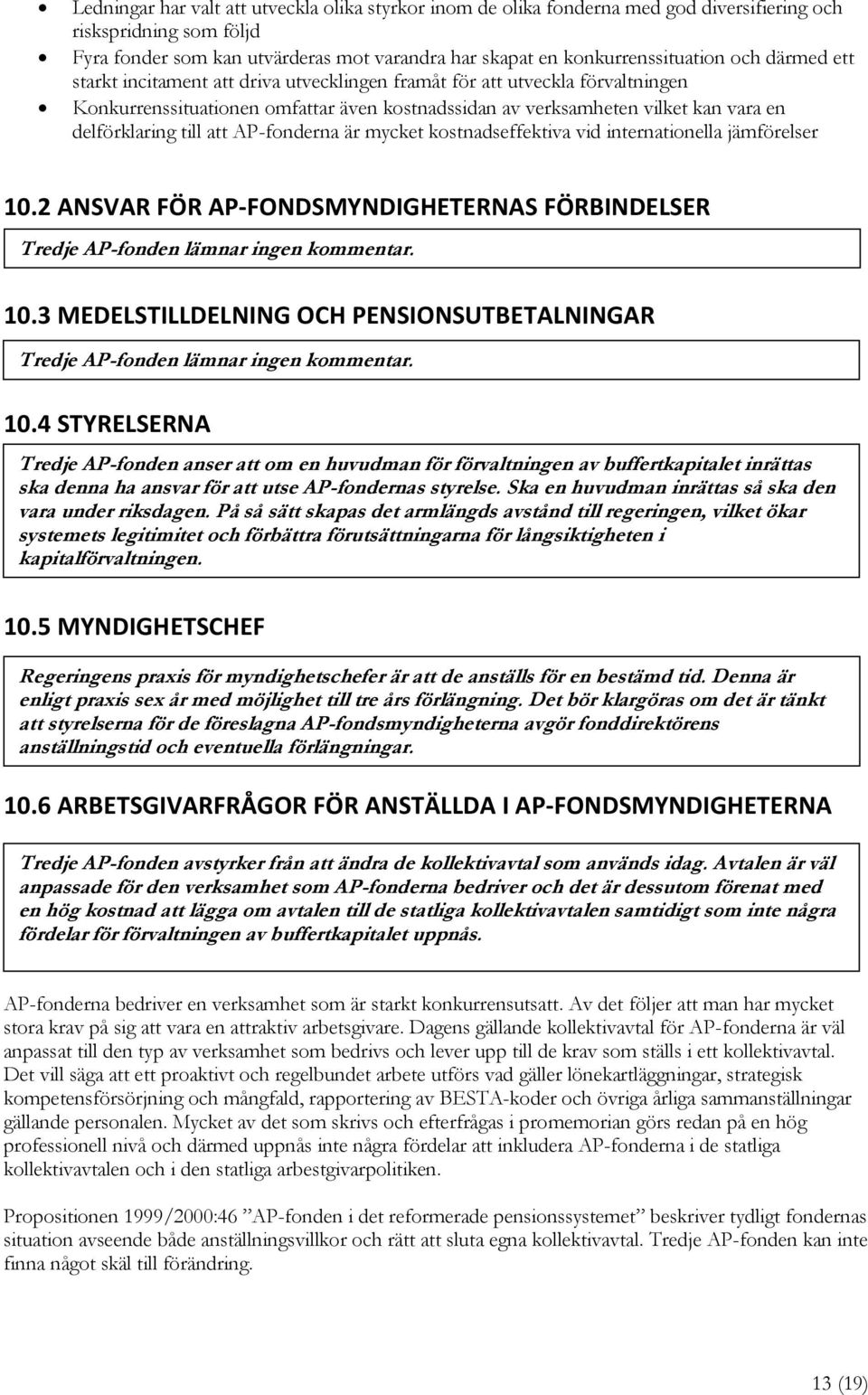 att AP-fonderna är mycket kostnadseffektiva vid internationella jämförelser 10.2 ANSVAR FÖR AP-FONDSMYNDIGHETERNAS FÖRBINDELSER Tredje AP-fonden lämnar ingen kommentar. 10.3 MEDELSTILLDELNING OCH PENSIONSUTBETALNINGAR Tredje AP-fonden lämnar ingen kommentar.