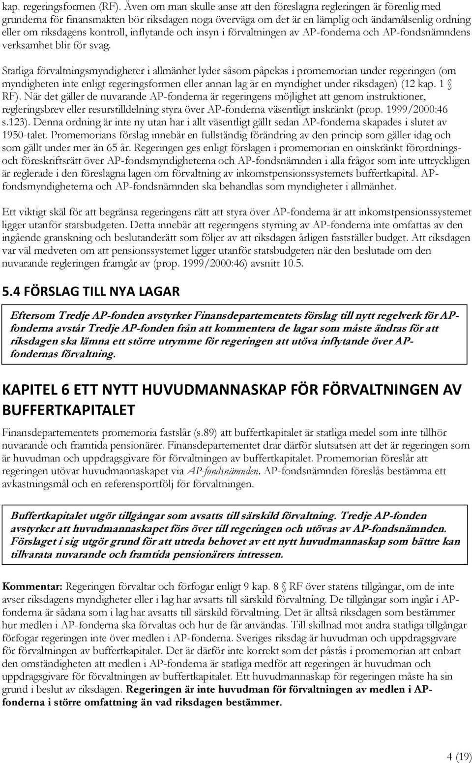 kontroll, inflytande och insyn i förvaltningen av AP-fonderna och AP-fondsnämndens verksamhet blir för svag.