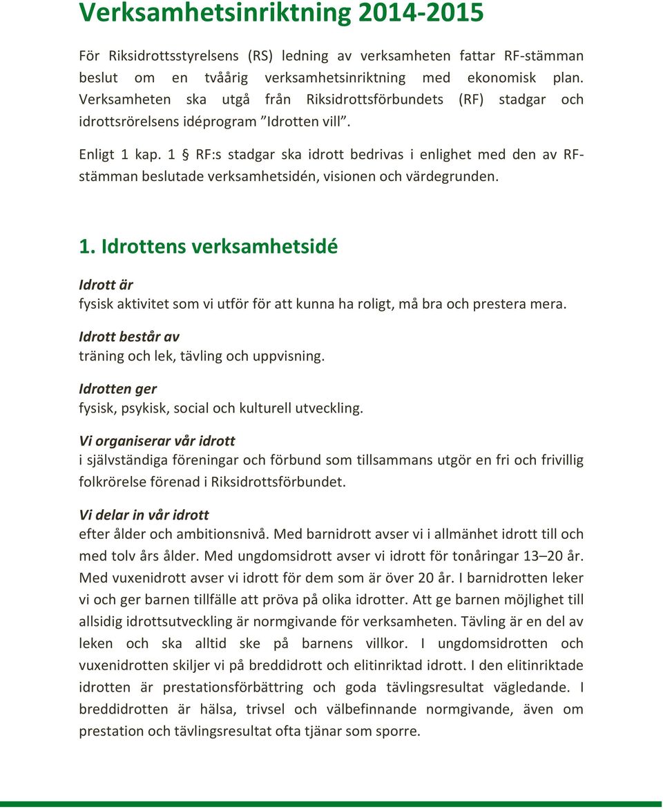 1 RF:s stadgar ska idrott bedrivas i enlighet med den av RFstämman beslutade verksamhetsidén, visionen och värdegrunden. 1.