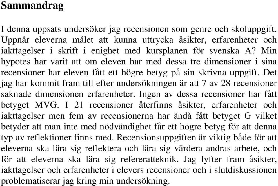 Min hypotes har varit att om eleven har med dessa tre dimensioner i sina recensioner har eleven fått ett högre betyg på sin skrivna uppgift.