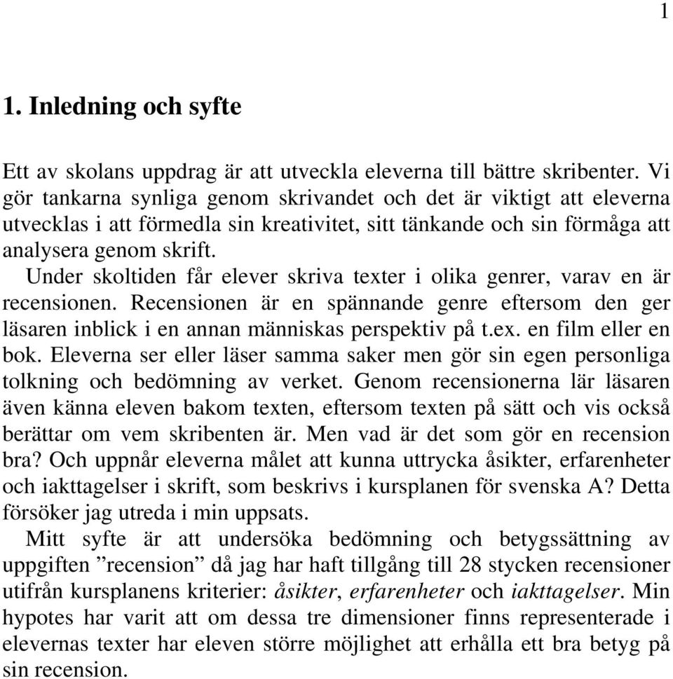 Under skoltiden får elever skriva texter i olika genrer, varav en är recensionen. Recensionen är en spännande genre eftersom den ger läsaren inblick i en annan människas perspektiv på t.ex. en film eller en bok.