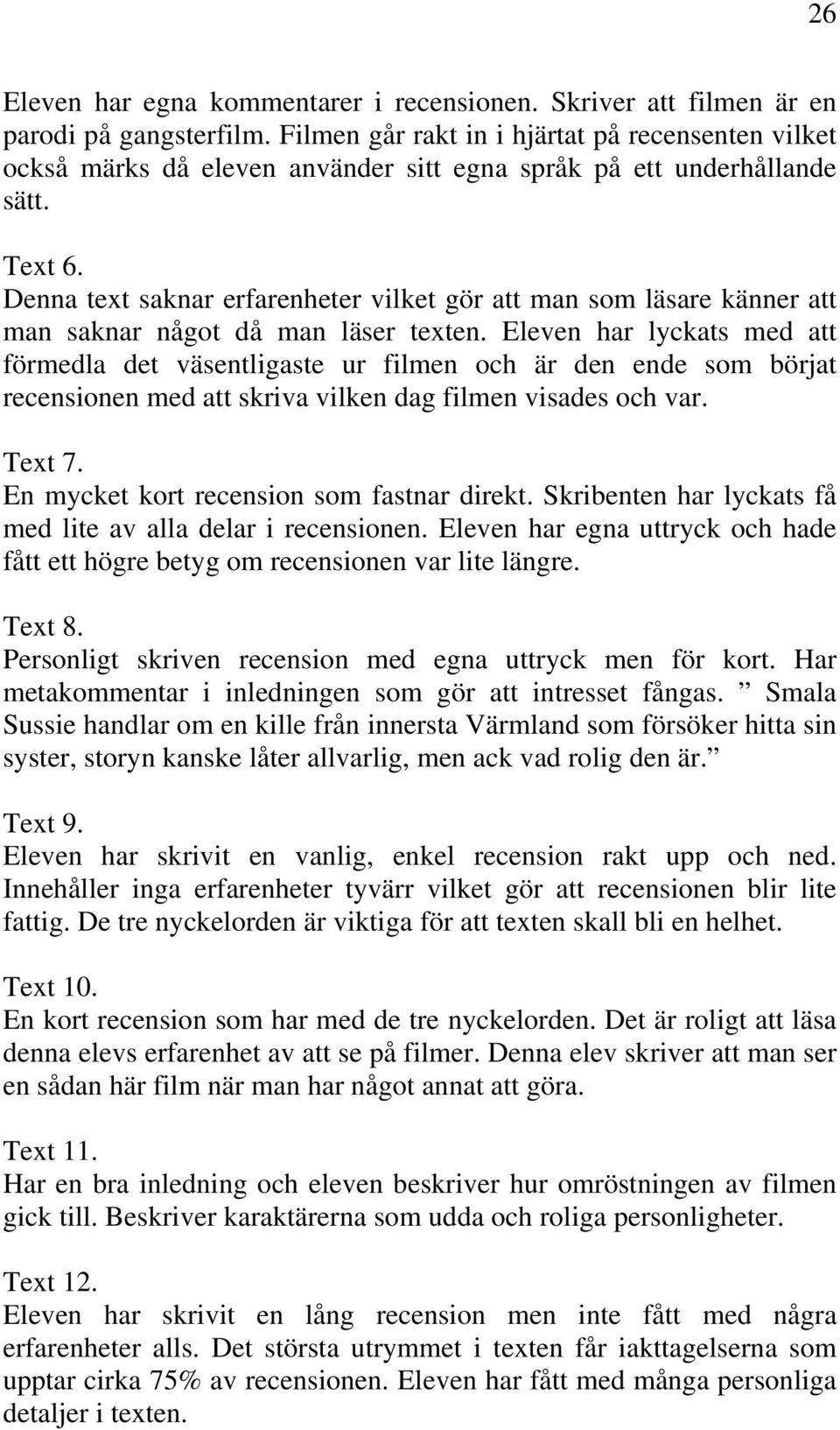 Denna text saknar erfarenheter vilket gör att man som läsare känner att man saknar något då man läser texten.