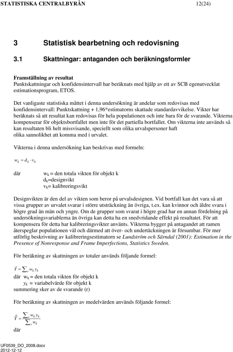 Det vanligaste statistiska måttet i denna undersökning är andelar som redovisas med konfidensintervall: Punktskattning + 1,96*estimatorns skattade standardavvikelse.