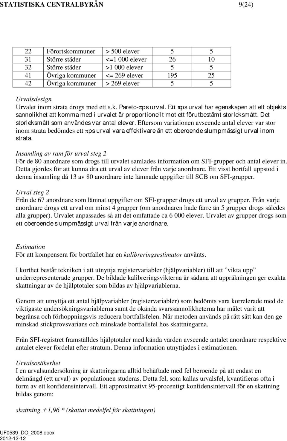 Ett πps urval har egenskapen att ett objekts sannolikhet att komma med i urvalet är proportionellt mot ett förutbestämt storleksmått. Det storleksmått som användes var antal elever.