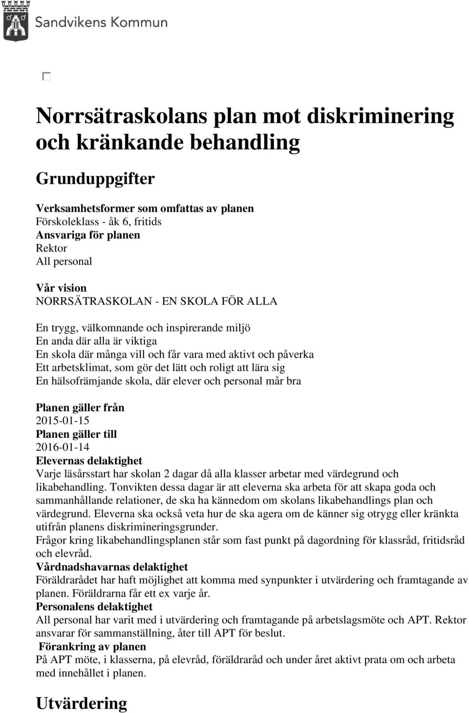 gör det lätt och roligt att lära sig En hälsofrämjande skola, där elever och personal mår bra Planen gäller från 2015-01-15 Planen gäller till 2016-01-14 Elevernas delaktighet Varje läsårsstart har