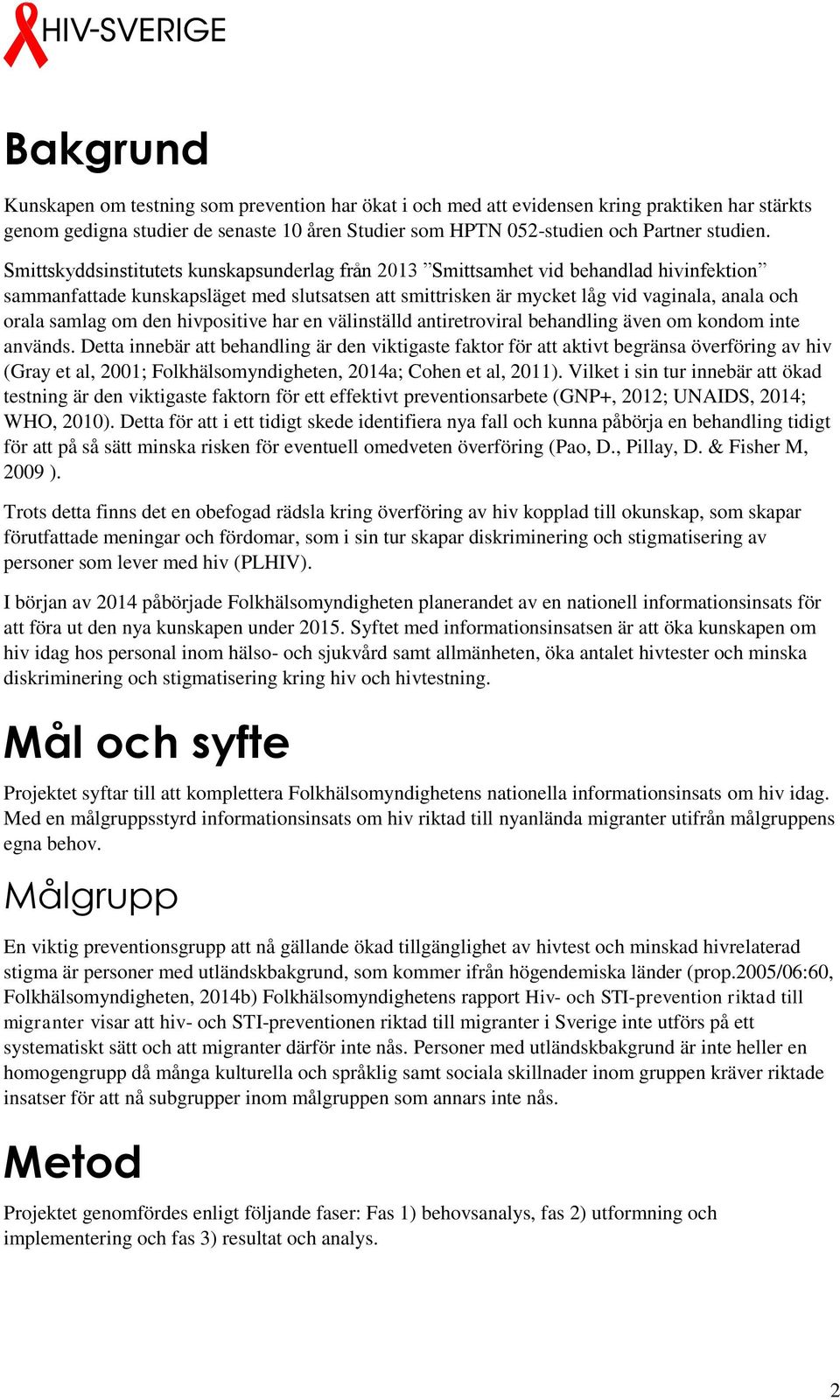 om den hivpositive har en välinställd antiretroviral behandling även om kondom inte används.