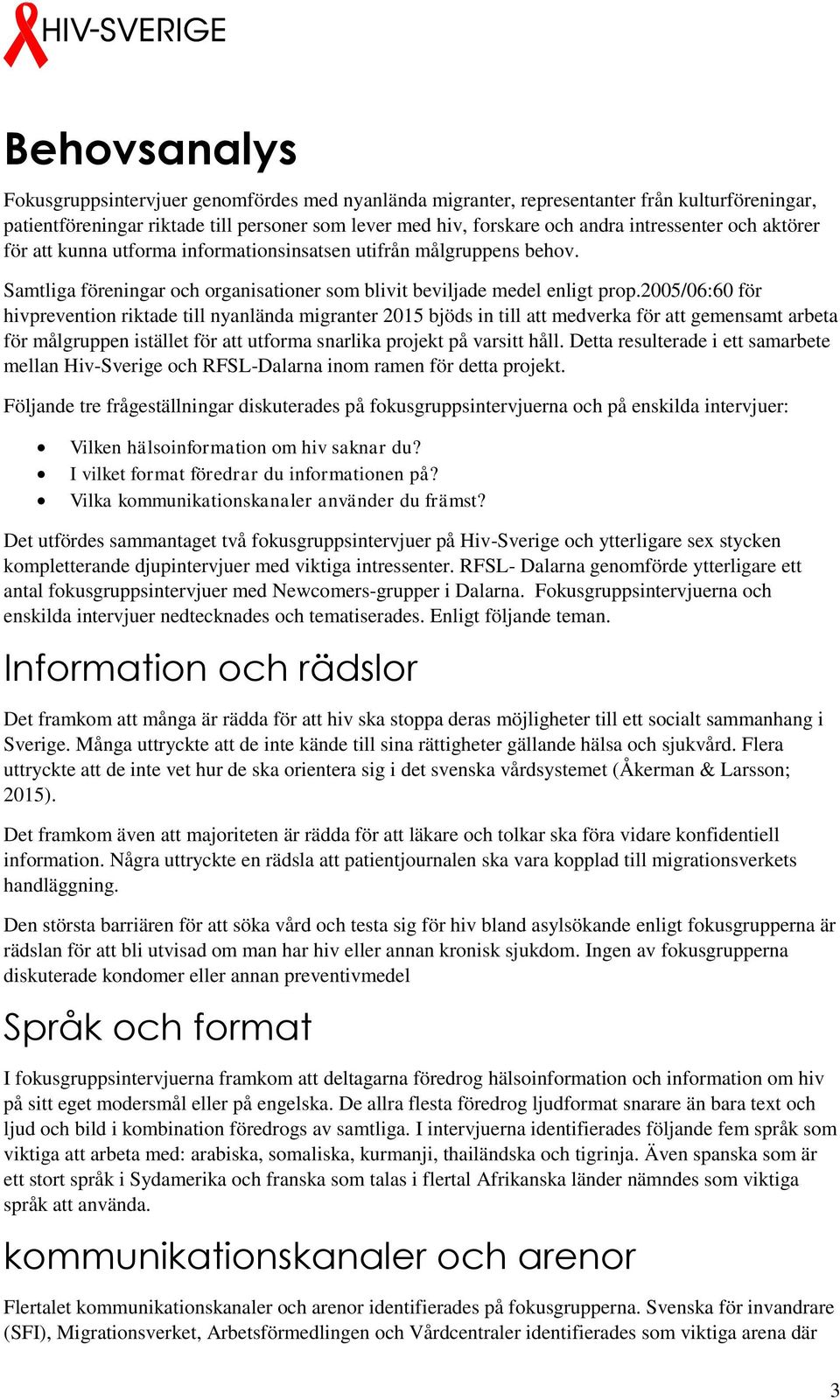 2005/06:60 för hivprevention riktade till nyanlända migranter 2015 bjöds in till att medverka för att gemensamt arbeta för målgruppen istället för att utforma snarlika projekt på varsitt håll.