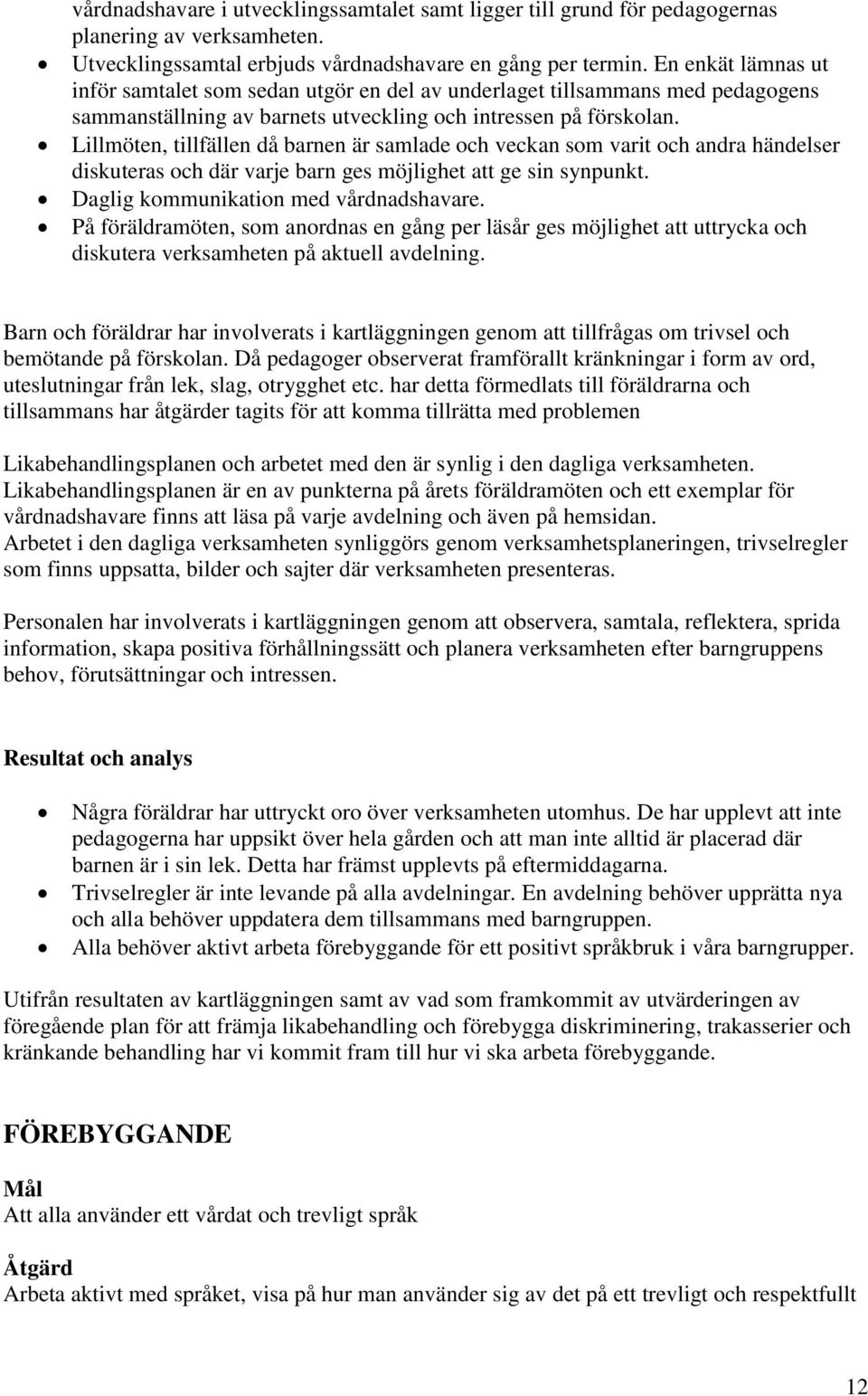 Lillmöten, tillfällen då barnen är samlade och veckan som varit och andra händelser diskuteras och där varje barn ges möjlighet att ge sin synpunkt. Daglig kommunikation med vårdnadshavare.