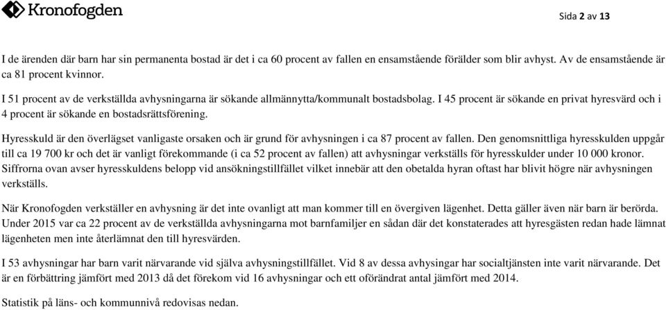 Hyresskuld är den överlägset vanligaste orsaken och är grund för avhysningen i ca 87 procent av fallen.