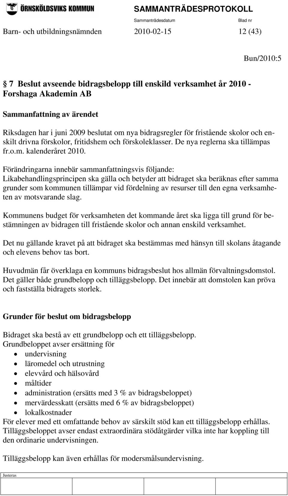 Förändringarna innebär sammanfattningsvis följande: Likabehandlingsprincipen ska gälla och betyder att bidraget ska beräknas efter samma grunder som kommunen tillämpar vid fördelning av resurser till