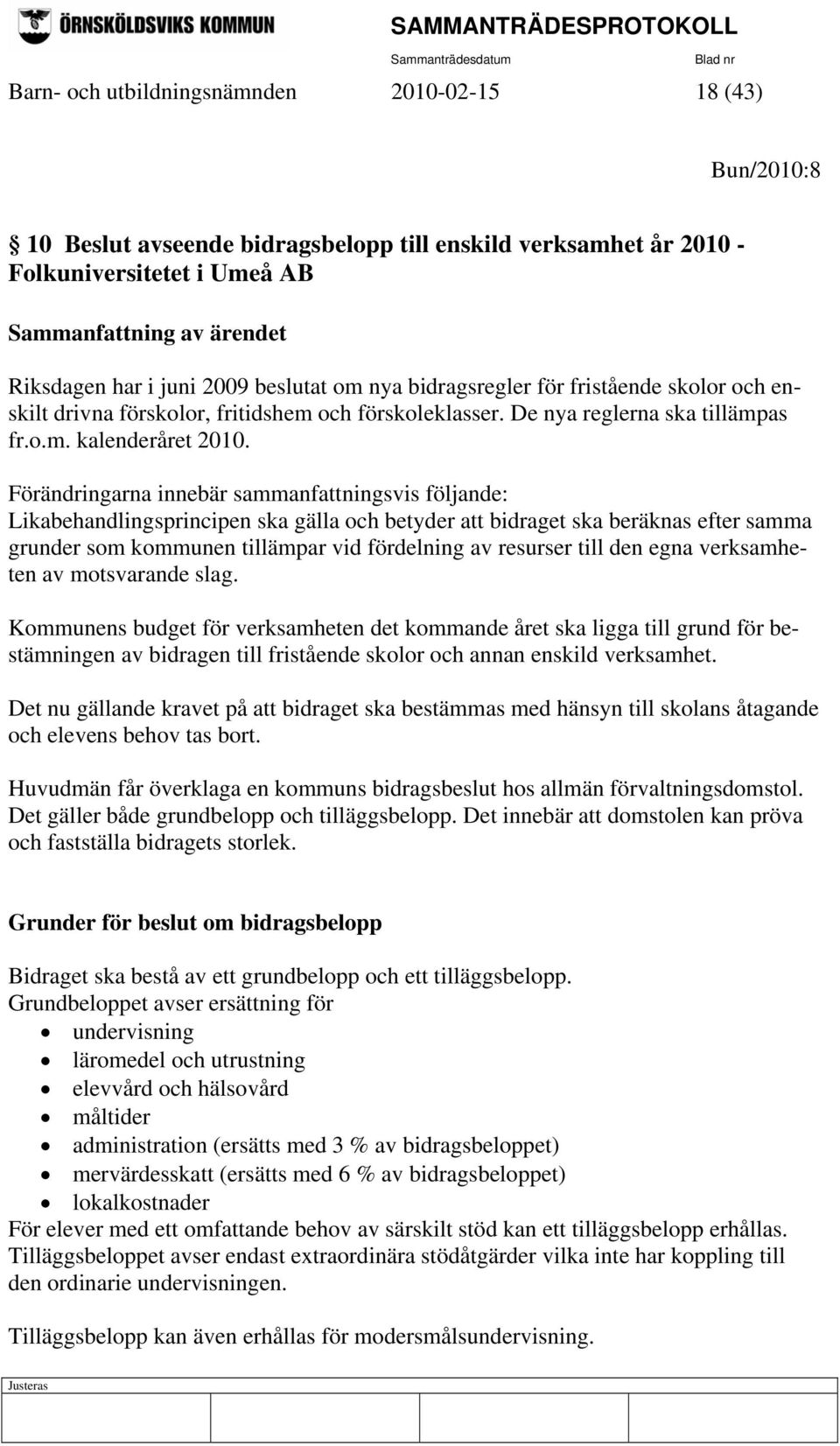 Förändringarna innebär sammanfattningsvis följande: Likabehandlingsprincipen ska gälla och betyder att bidraget ska beräknas efter samma grunder som kommunen tillämpar vid fördelning av resurser till