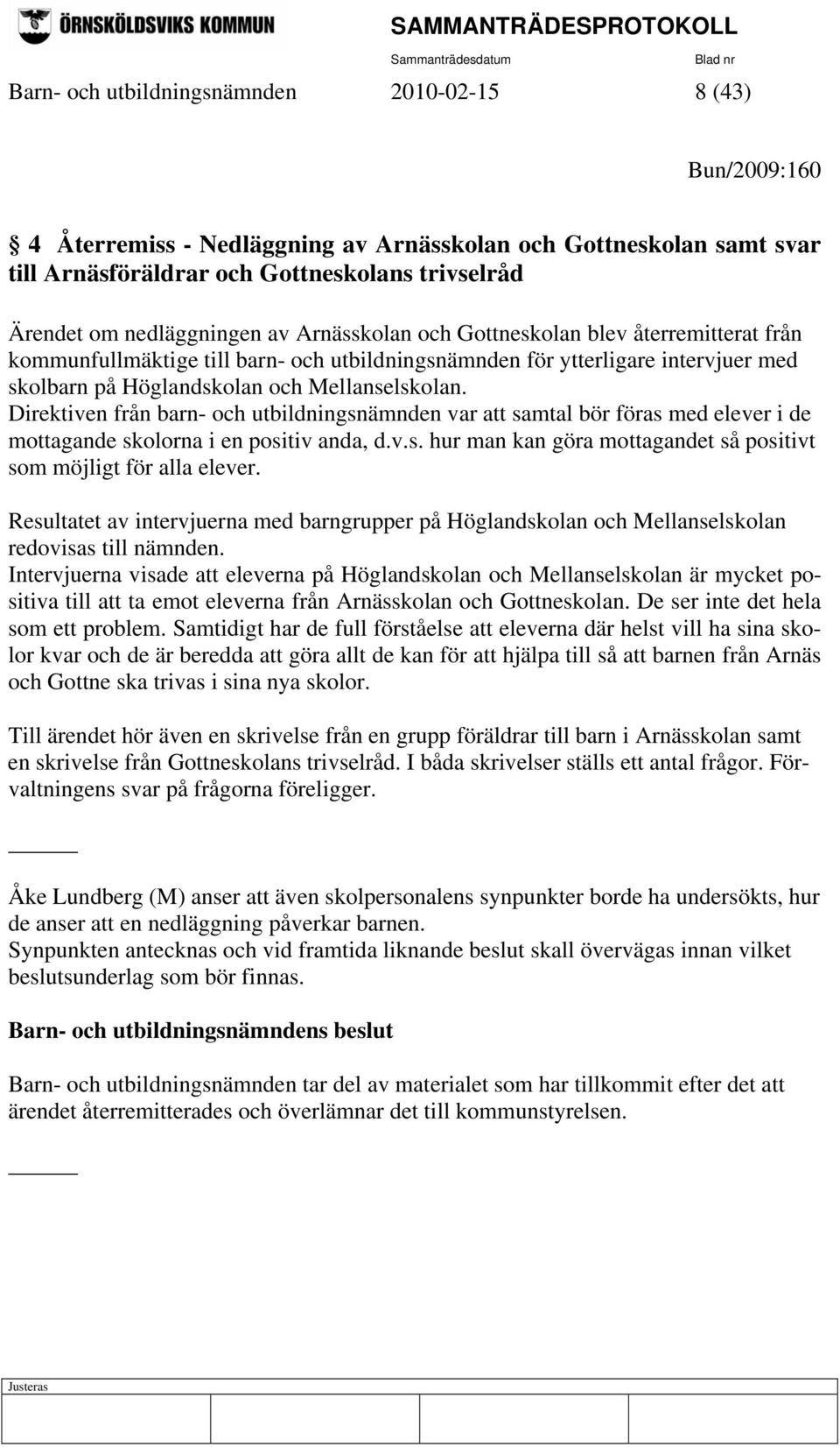 Direktiven från barn- och utbildningsnämnden var att samtal bör föras med elever i de mottagande skolorna i en positiv anda, d.v.s. hur man kan göra mottagandet så positivt som möjligt för alla elever.