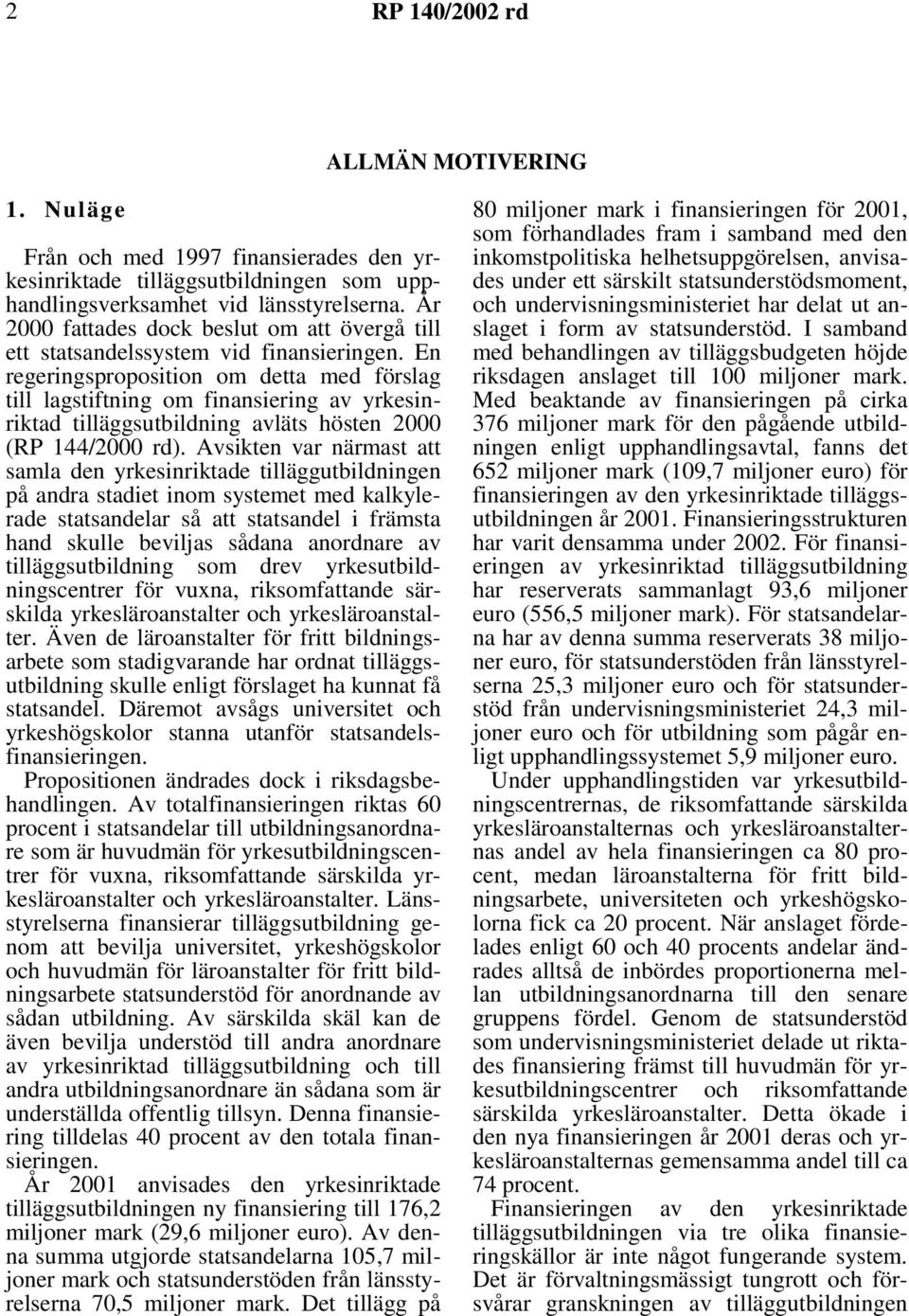 En regeringsproposition om detta med förslag till lagstiftning om finansiering av yrkesinriktad tilläggsutbildning avläts hösten 2000 (RP 144/2000 rd).