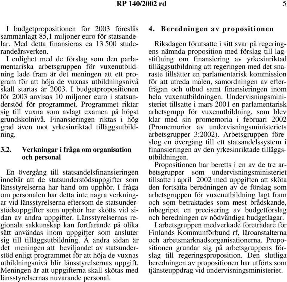 I budgetpropositionen för 2003 anvisas 10 miljoner euro i statsunderstöd för programmet. Programmet riktar sig till vuxna som avlagt examen på högst grundskolnivå.