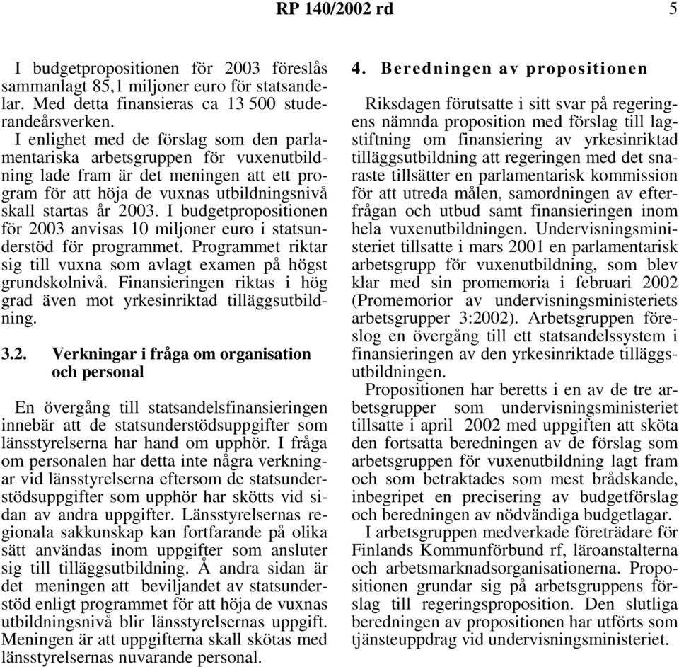 I budgetpropositionen för 2003 anvisas 10 miljoner euro i statsunderstöd för programmet. Programmet riktar sig till vuxna som avlagt examen på högst grundskolnivå.