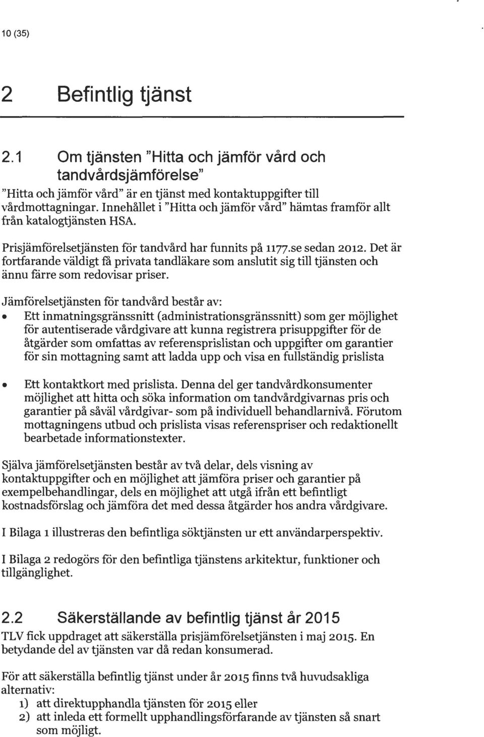 Det är fortfarande väldigt få privata tandläkare som anslutit sig till tjänsten och ännu fårre som redovisar priser.