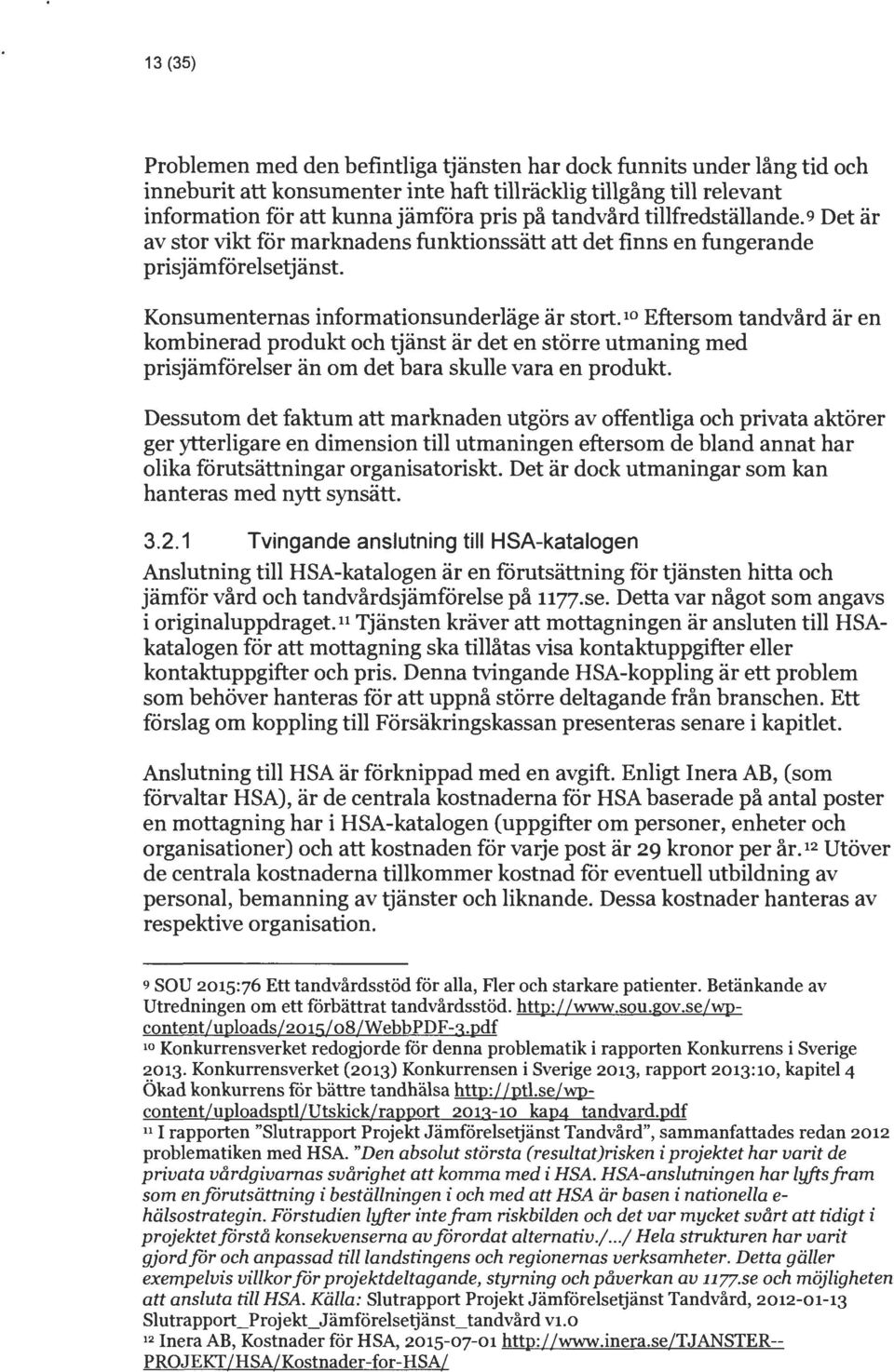 10 Eftersom tandvård är en kombinerad produkt och tjänst är det en större utmaning med prisjämförelser än om det bara skulle vara en produkt.