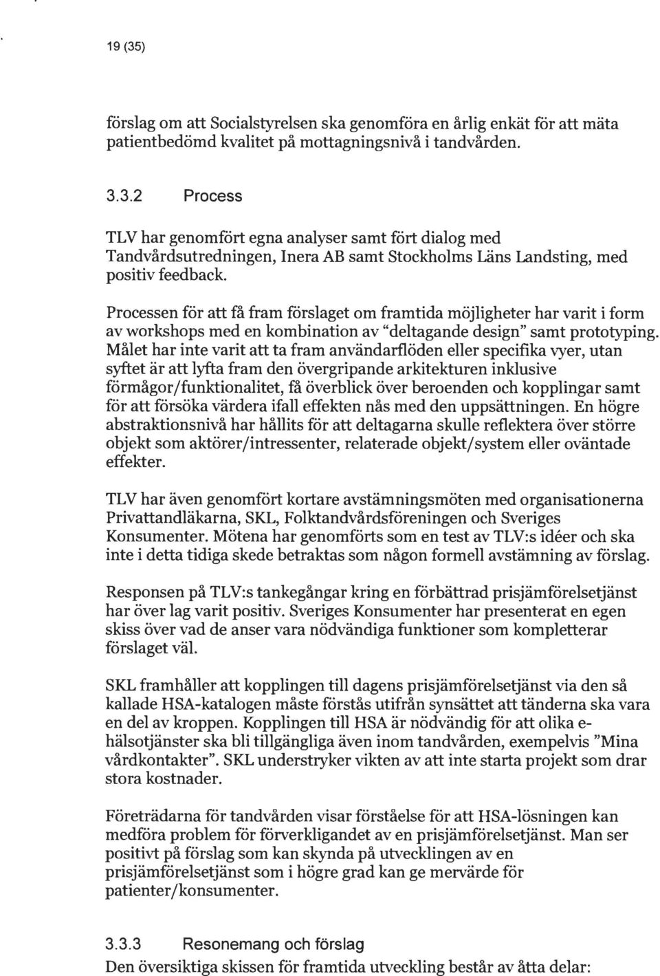 Målet har inte varit att ta fram användarflöden eller specifika vyer, utan syftet är att lyfta fram den övergripande arkitekturen inklusive förmågor/funktionalitet, få överblick över beroenden och