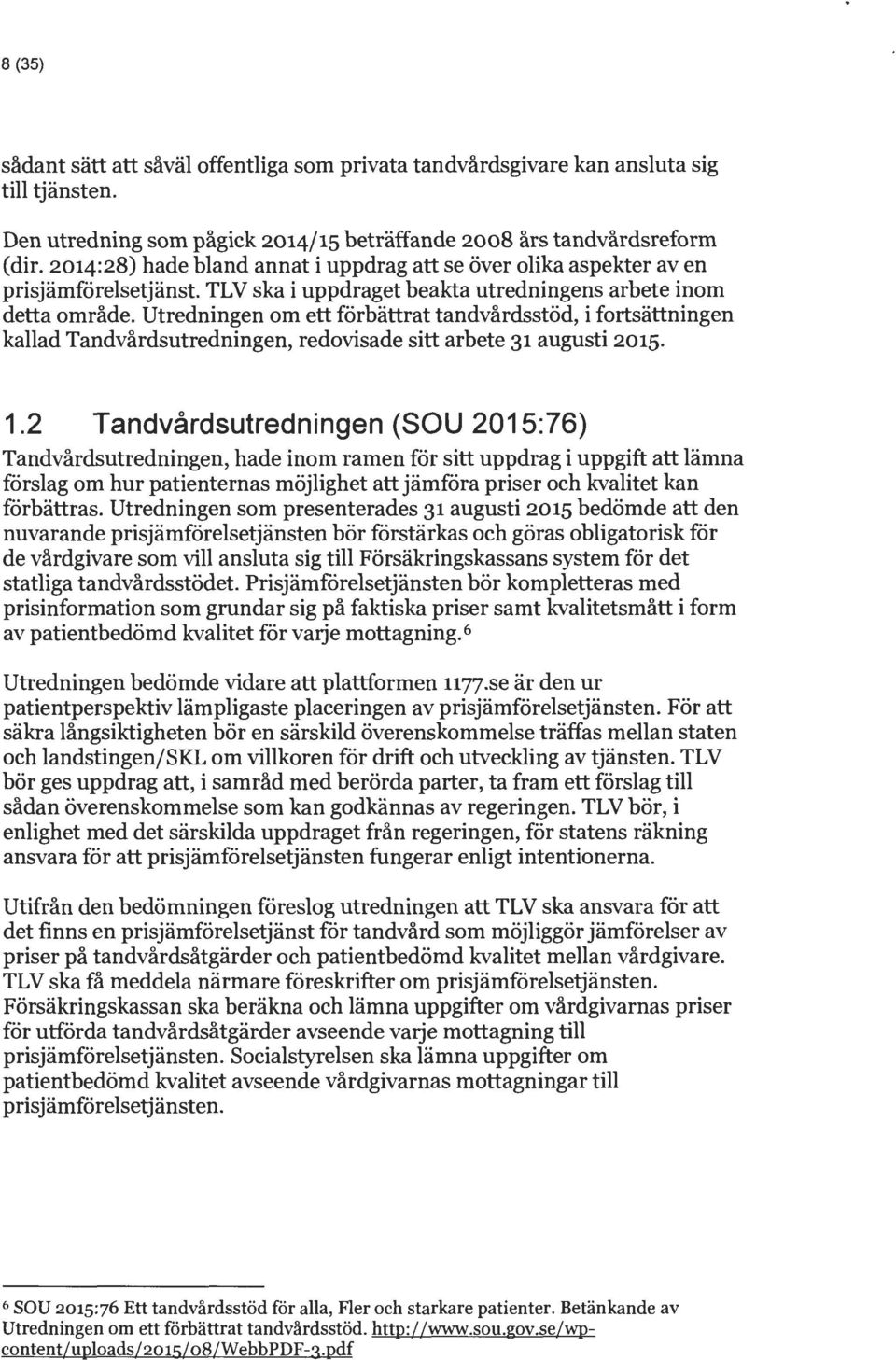 Utredningen om ett förbättrat tandvårdsstöd, i fortsättningen kallad Tandvårdsutredningen, redovisade sitt arbete 31 augusti 2015. 1.